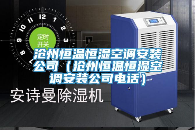 滄州恒溫恒濕空調(diào)安裝公司（滄州恒溫恒濕空調(diào)安裝公司電話(huà)）