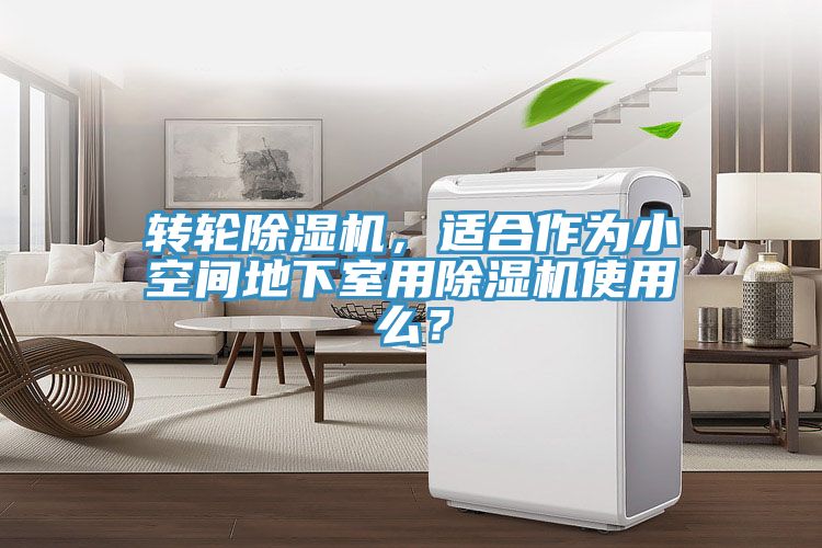 轉(zhuǎn)輪除濕機(jī)，適合作為小空間地下室用除濕機(jī)使用么？